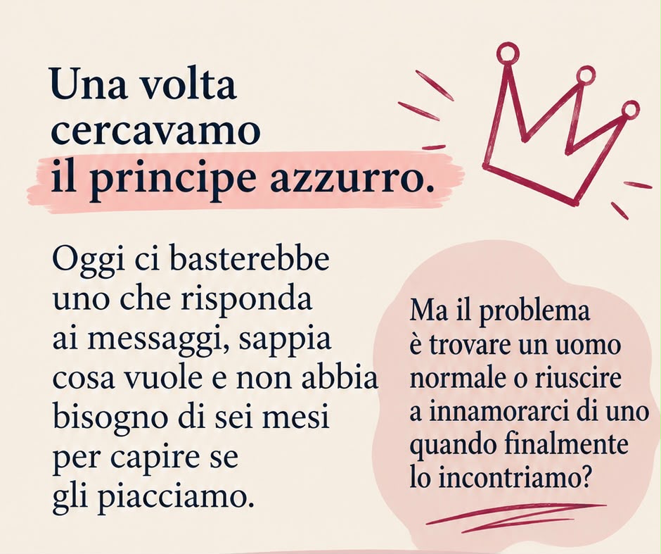 Una volta cercavamo il principe azzurro. Oggi ci basterebbe uno che risponda ai messaggi, sappia cosa vuole e non abbia bisogno di sei mesi per capire se gli piacciamo. Ma il problema è trovare un uomo normale o riuscire a innamorarci di uno quando finalmente lo incontriamo?